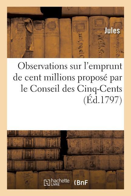 Vorderes Coverbild Observations Sur l'Emprunt de Cent Millions Proposé Par Le Conseil Des Cinq-Cents