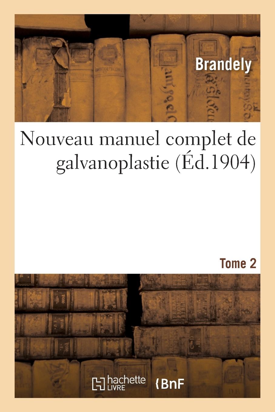 Vorderes Coverbild Nouveau Manuel Complet de Galvanoplastie. Tome 2: Traité Des Manipulations Des Dépôts Électrolytiques Des Métaux Appliquées À l'Art Et l'Industrie