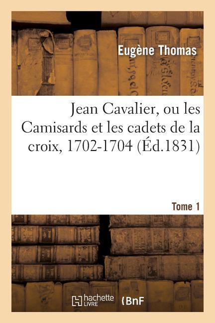 Vorderes Coverbild Jean Cavalier, Ou Les Camisards Et Les Cadets de la Croix, 1702-1704. Tome 1, Edition 2