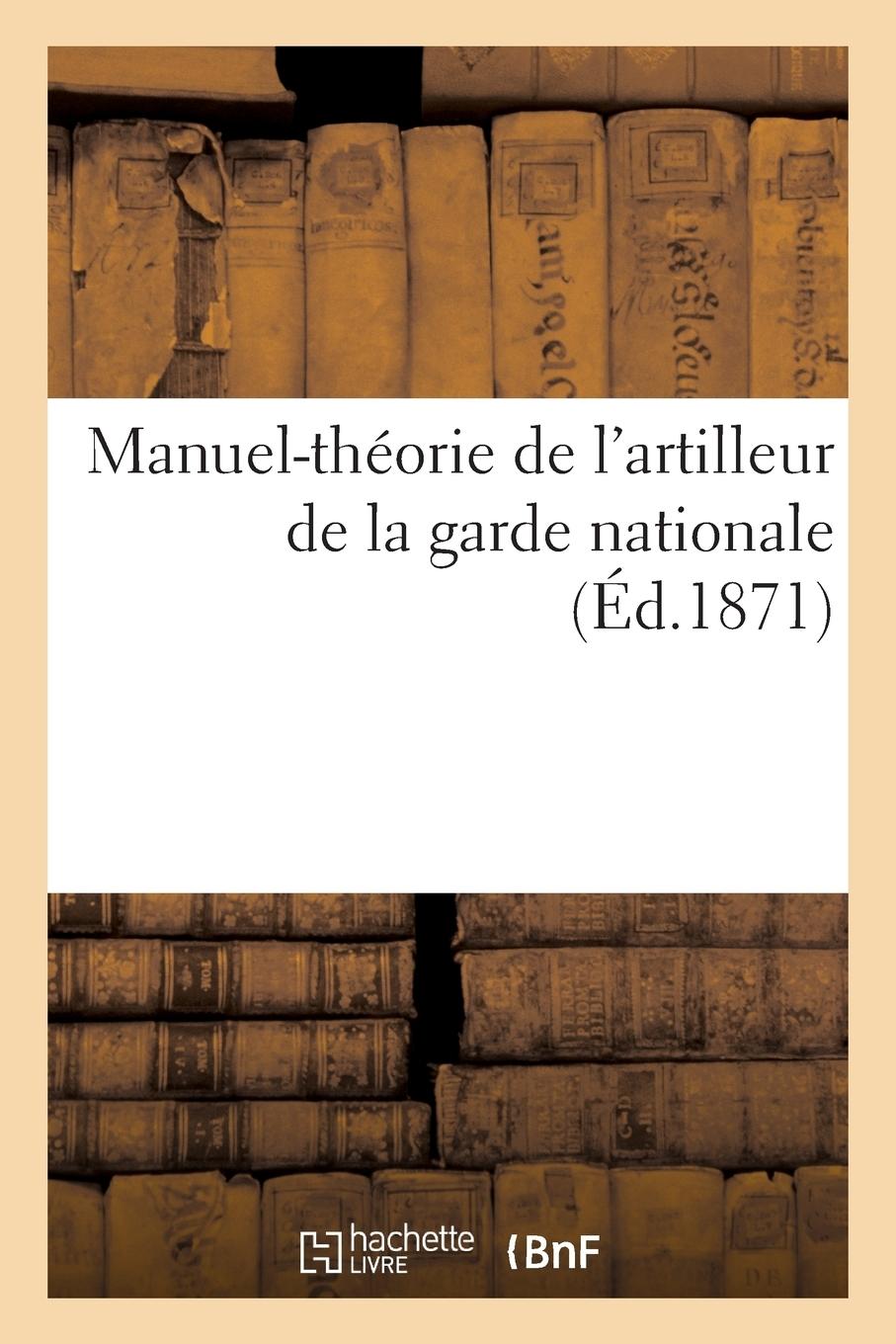 Vorderes Coverbild Manuel-Théorie de l'Artilleur de la Garde Nationale. Ecole Du Canonnier À Pied, Maniement Des Armes