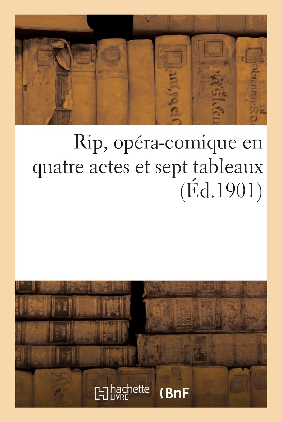 Vorderes Coverbild Rip, Opéra-Comique En Quatre Actes Et Sept Tableaux