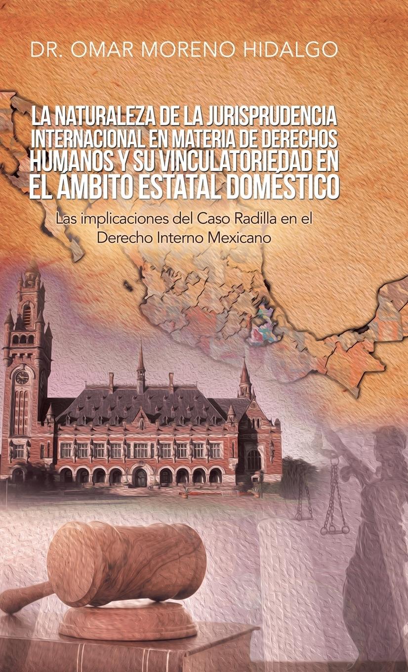 Vorderes Coverbild La Naturaleza De La Jurisprudencia Internacional En Materia De Derechos Humanos Y Su Vinculatoriedad En El Ámbito Estatal Doméstico