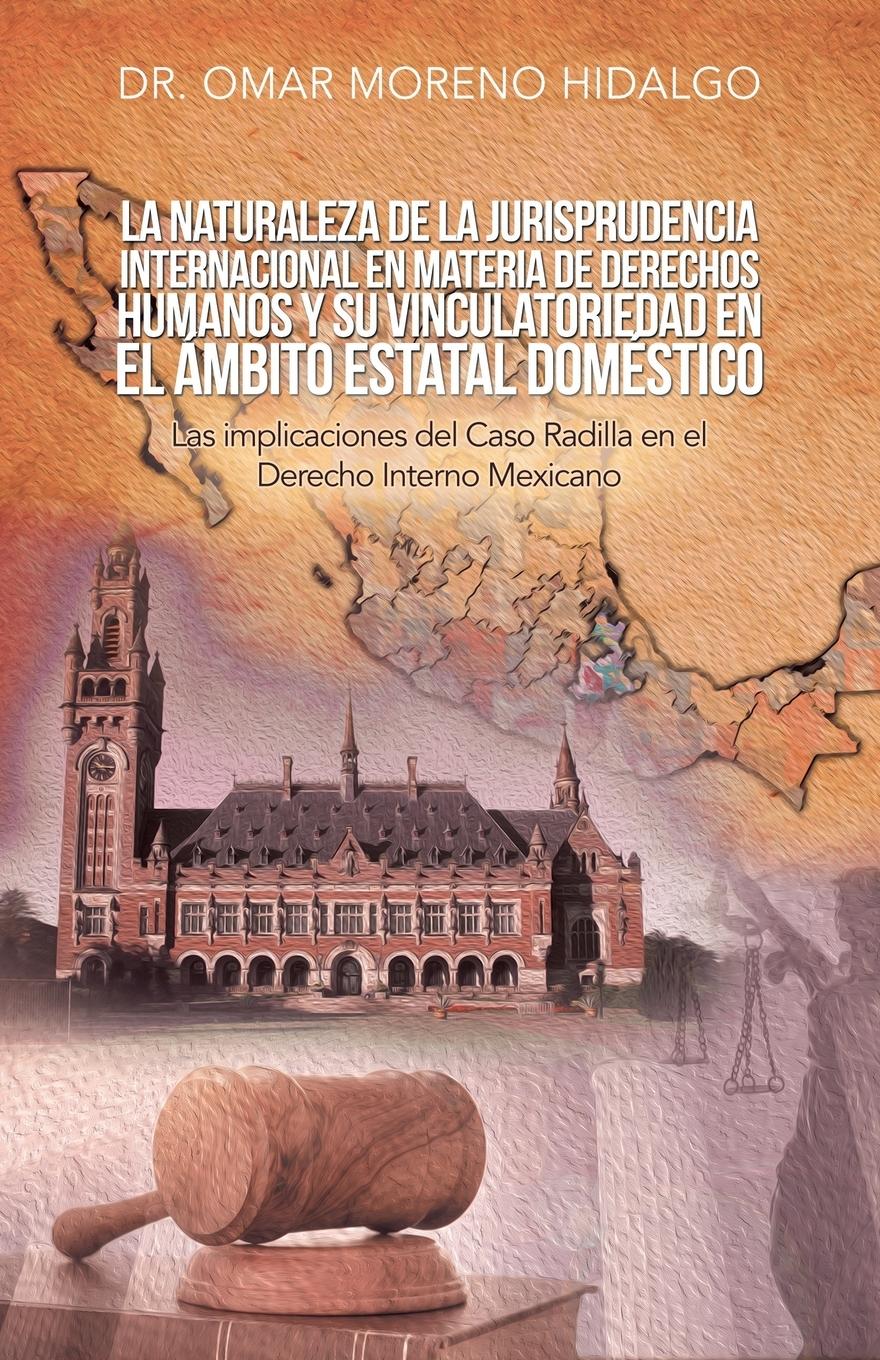 Vorderes Coverbild La Naturaleza De La Jurisprudencia Internacional En Materia De Derechos Humanos Y Su Vinculatoriedad En El Ámbito Estatal Doméstico