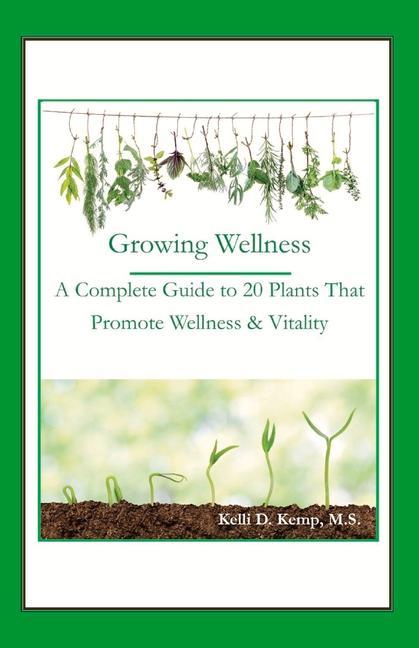 Vorderes Coverbild Growing Wellness: A Complete Guide to 20 Plants That Promote Wellness & Vitality Volume 1