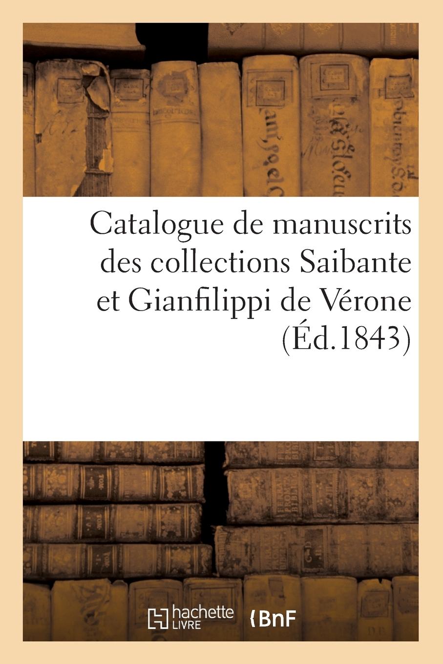 Vorderes Coverbild Catalogue de Manuscrits Des Collections Saibante Et Gianfilippi de Vérone: Vente, Maison Silvestre, 23 Janvier 1843