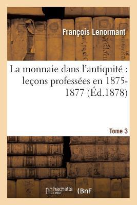 Vorderes Coverbild La Monnaie Dans l'Antiquité Leçons Professées En 1875-1877 Tome 3