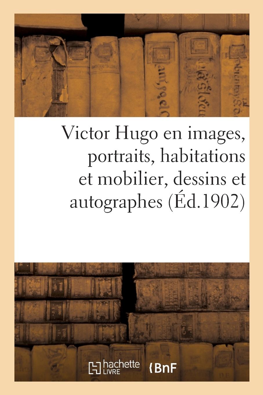 Vorderes Coverbild Victor Hugo En Images. Portraits, Habitations Et Mobilier, Dessins Et Autographes