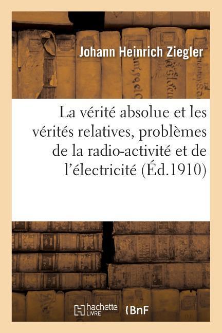 Vorderes Coverbild La Vérité Absolue Et Les Vérités Relatives, Problèmes de la Radio-Activité Et de l'Électricité