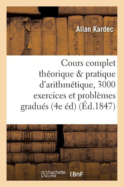 Vorderes Coverbild Cours Complet Théorique Et Pratique d'Arithmétique, 3000 Exercices Et Problèmes Gradués