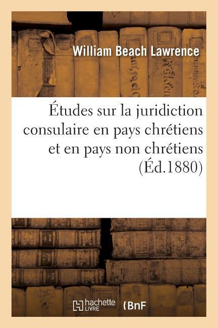 Vorderes Coverbild Études Sur La Juridiction Consulaire En Pays Chrétiens Et En Pays Non Chrétiens & Sur l'Extradition