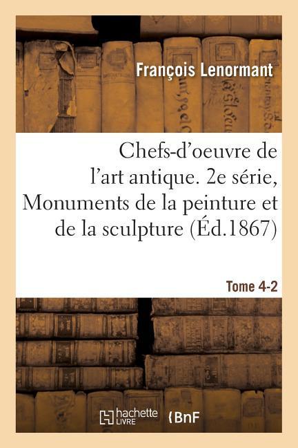 Vorderes Coverbild Chefs-d'Oeuvre de l'Art Antique. Monuments de la Peinture Et de la Sculpture Tome 4-2