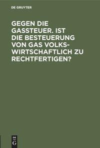 Vorderes Coverbild Gegen die Gassteuer. Ist die Besteuerung von Gas volkswirtschaftlich zu rechtfertigen?