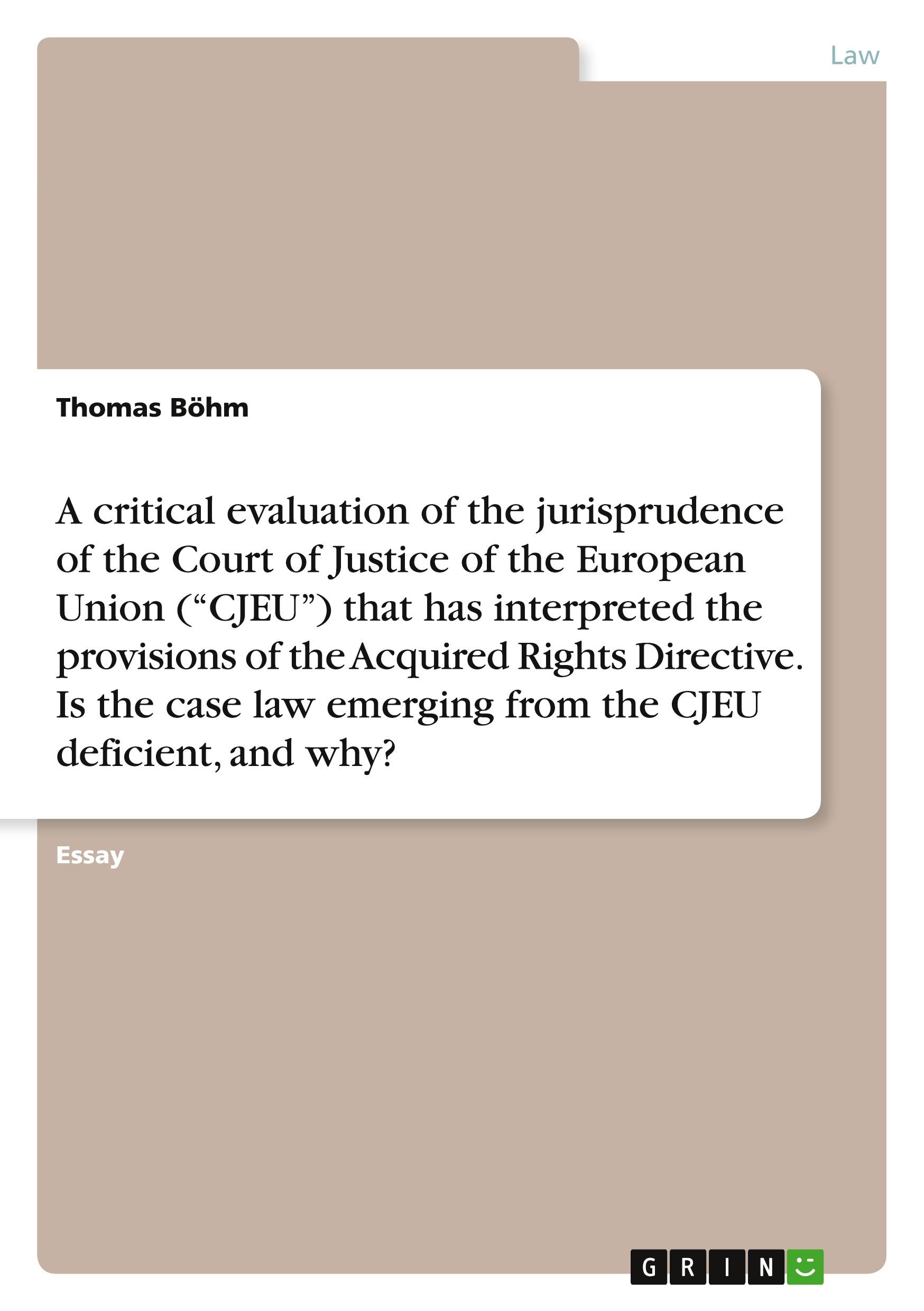 Vorderes Coverbild A critical evaluation of the jurisprudence of the Court of Justice of the European Union ("CJEU") that has interpreted the provisions of the Acquired Rights Directive. Is the case law emerging from the CJEU deficient, and why?