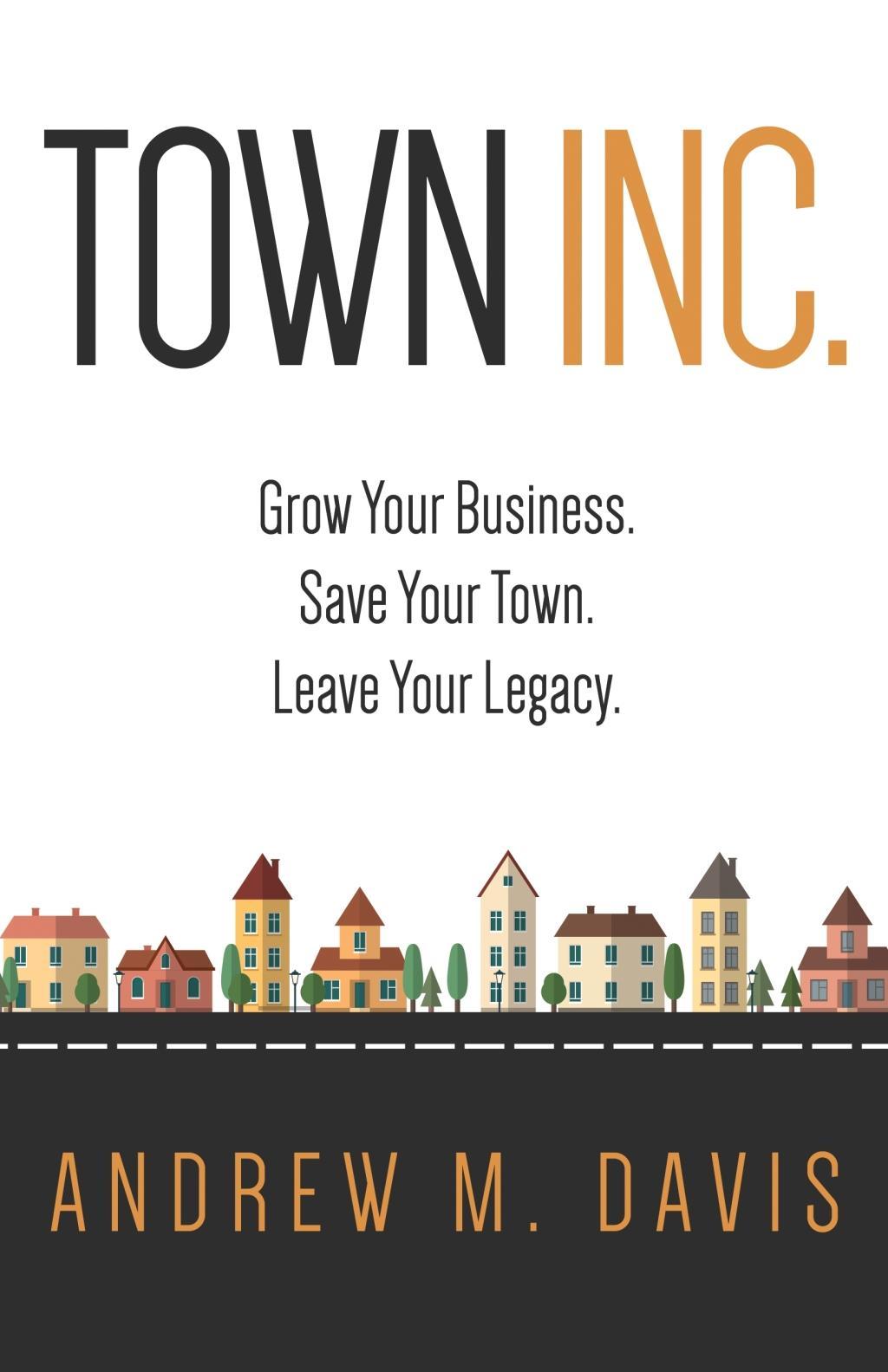 Vorderes Coverbild Town Inc: Grow Your Business. Save Your Town. Leave Your Legacy.