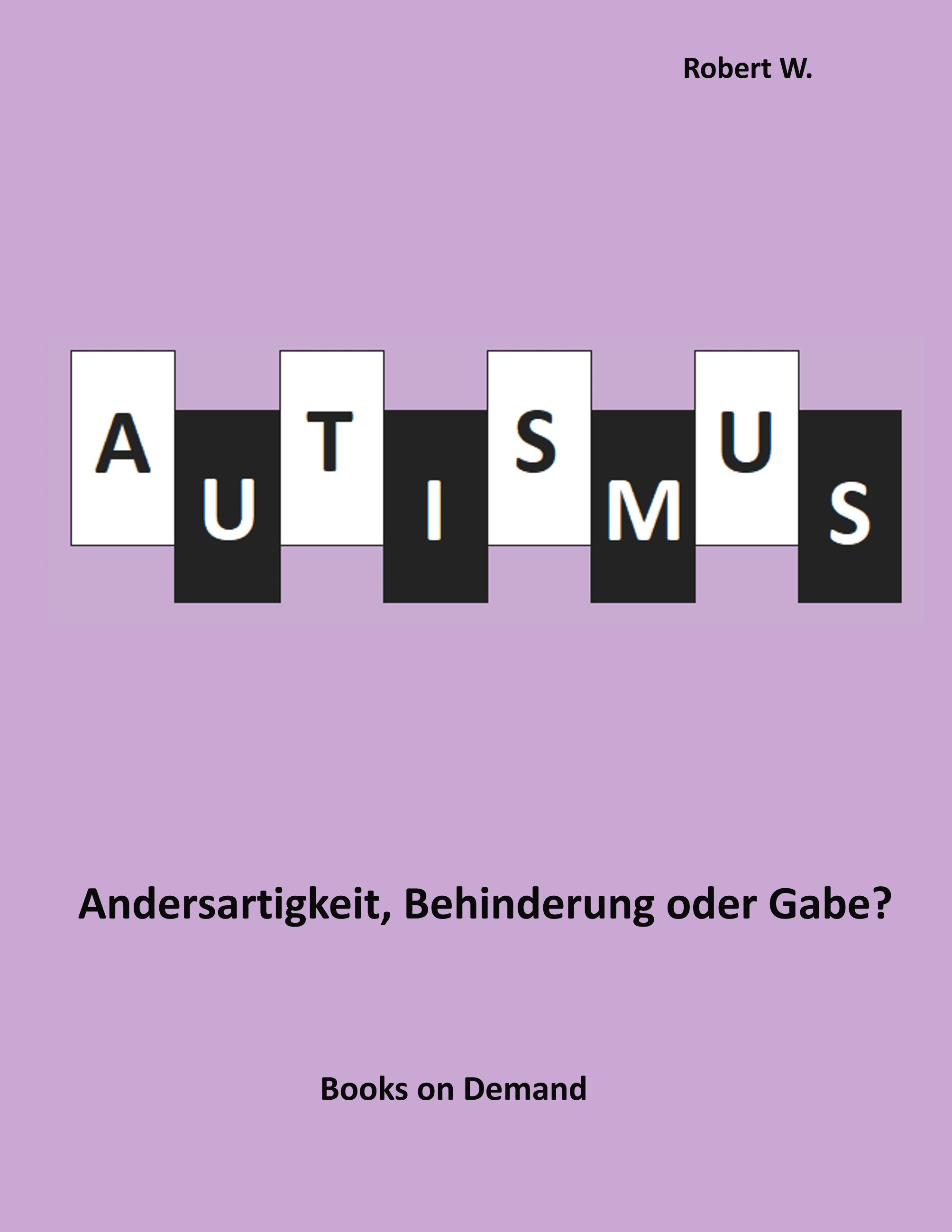 Vorderes Coverbild Autismus -  Andersartigkeit, Behinderung oder Gabe?
