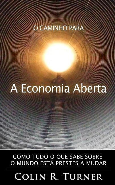 Vorderes Coverbild O Caminho Para a Economia Aberta: Como tudo o que sabe sobre o mundo está prestes a mudar