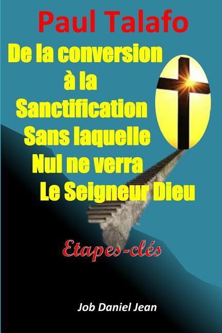 Vorderes Coverbild De la conversion à la sanctification sans laquelle nul ne verra le Seigneur Dieu: Étapes-clés