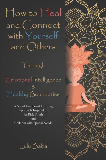Vorderes Coverbild How to Heal and Connect with Yourself and Others through Emotional Intelligence and Healthy Boundaries: A Social Emotional Learning Approach Inspired