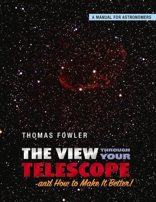 Vorderes Coverbild The View Through Your Telescope and How to Make It Better!: A Manual for Astronomers Volume 1