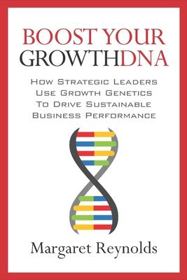 Vorderes Coverbild Boost Your GrowthDNA: How Strategic Leaders Use Growth Genetics to Drive Sustainable Business Performance
