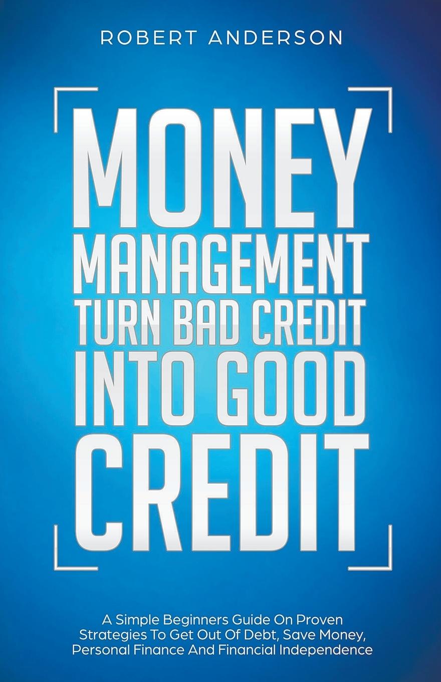 Vorderes Coverbild Money Management Turn Bad Credit Into Good Credit A Simple Beginners Guide On Proven Strategies To Get Out Of Debt, Save Money, Personal Finance And Financial Independence