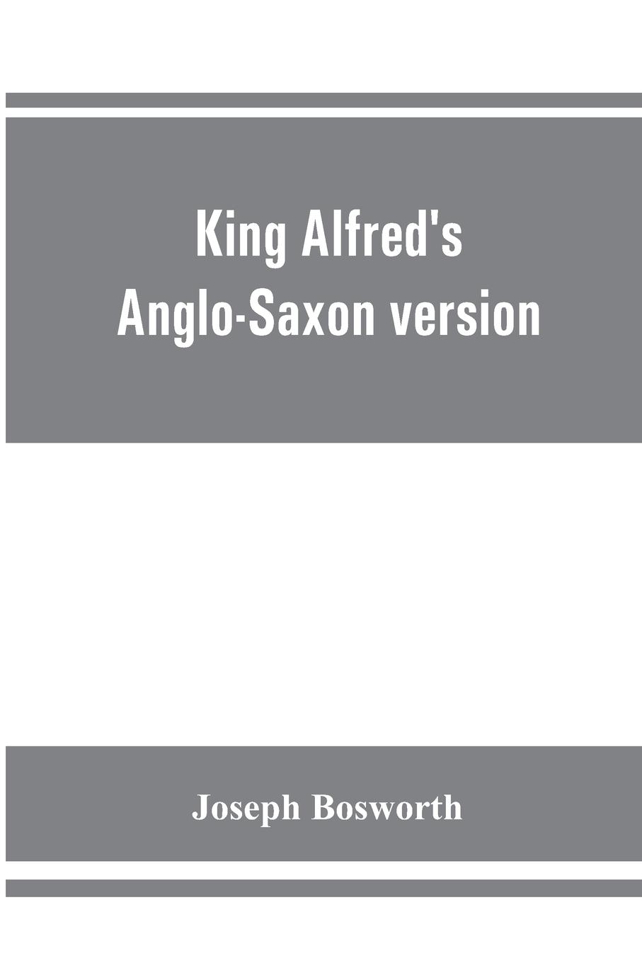 Vorderes Coverbild King Alfred's Anglo-Saxon version of the Compendious history of the world by Orosius. Containing,--facsimile specimens of the Lauderdale and Cotton mss., a preface describing these mss., etc., an introduction--on Orosius and his work; the Anglo-Saxon text