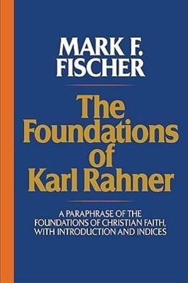 Vorderes Coverbild The Foundations of Karl Rahner A Paraphrase of the Foundations of Christian Faith, with Introduction and Indices