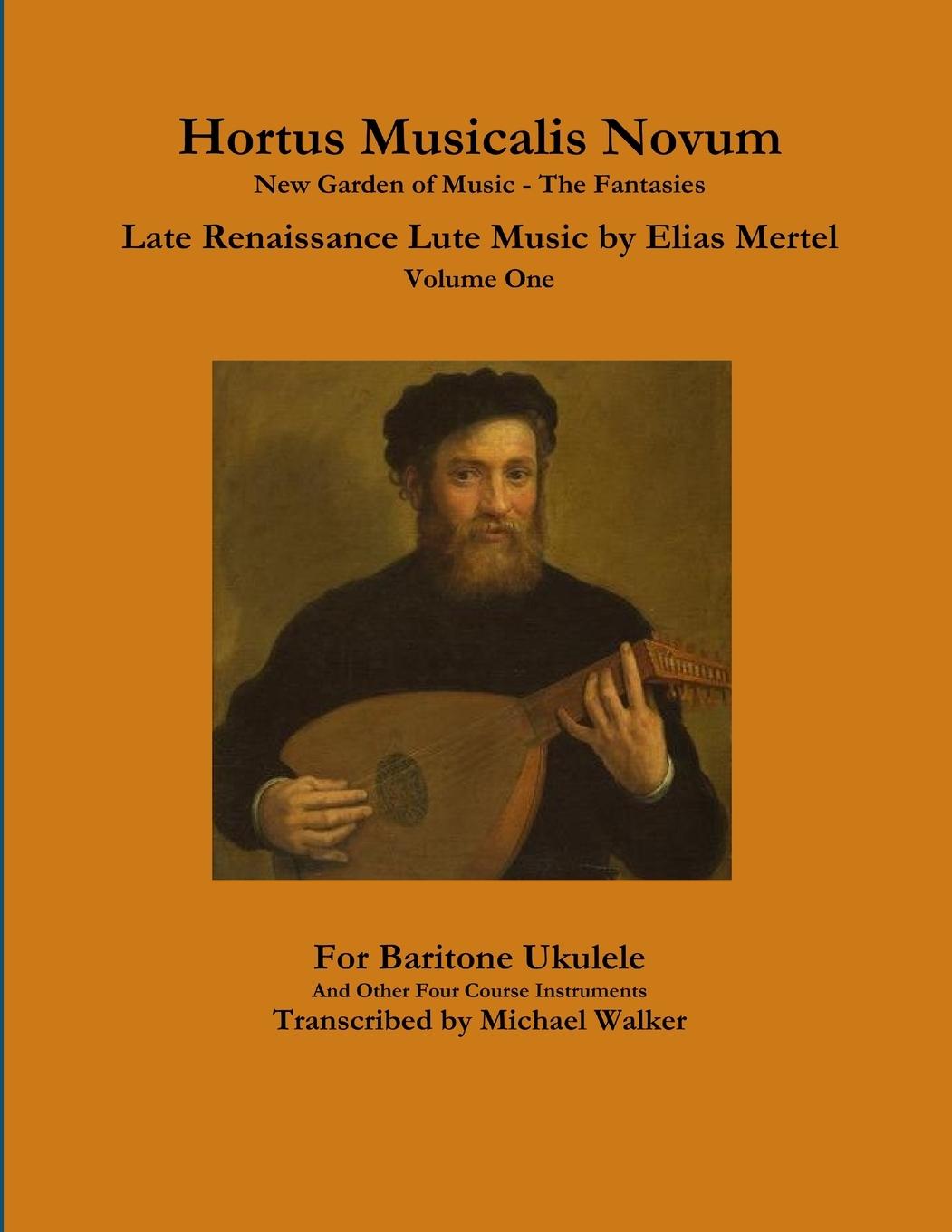 Vorderes Coverbild Hortus Musicalis Novum New Garden of Music - The Fantasies Late Renaissance Lute Music by Elias Mertel Volume One  For Baritone Ukulele and Other Four Course Instruments