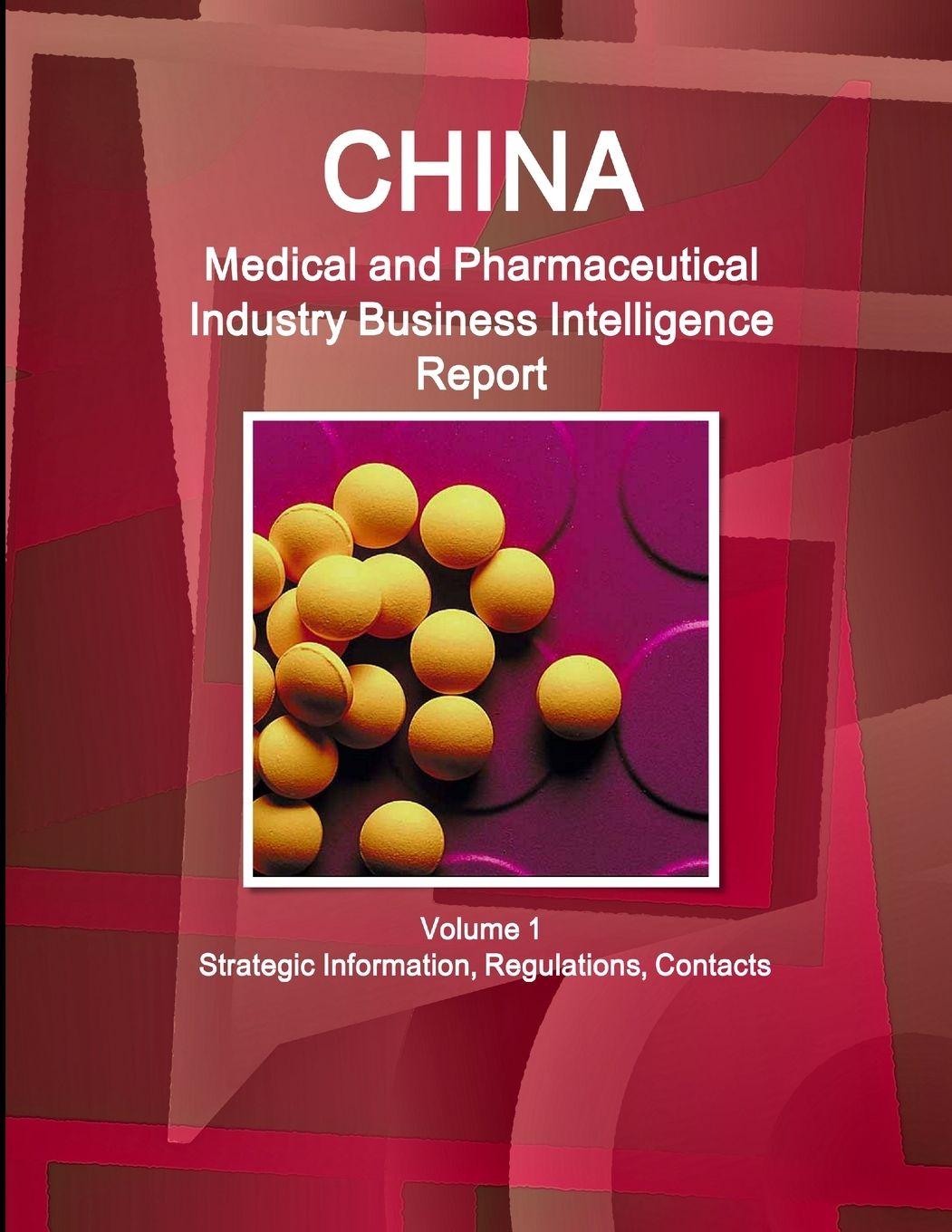 Vorderes Coverbild China Medical and Pharmaceutical Industry Business Intelligence Report Volume 1 Strategic Information, Regulations, Contacts