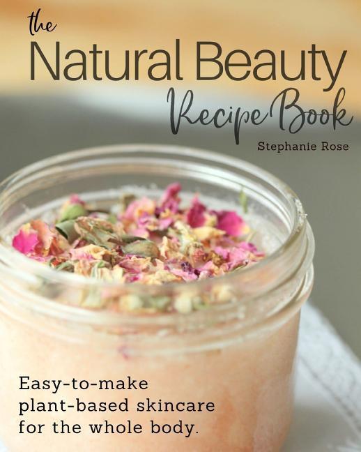 Vorderes Coverbild The Natural Beauty Recipe Book: Easy-to-make plant-based skincare for the whole body.