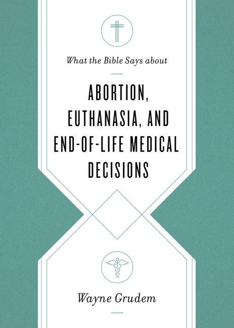 Vorderes Coverbild What the Bible Says about Abortion, Euthanasia, and End-Of-Life Medical Decisions