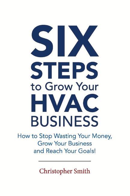 Vorderes Coverbild 6 Steps to Grow Your HVAC Business: How to Stop Wasting Your Money, Grow Your Business and Reach Your Goals!