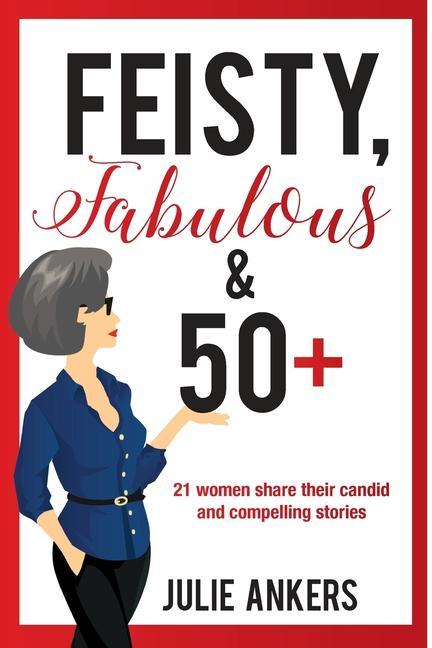 Vorderes Coverbild Feisty, Fabulous and 50 Plus: 21 women share their candid and compelling stories