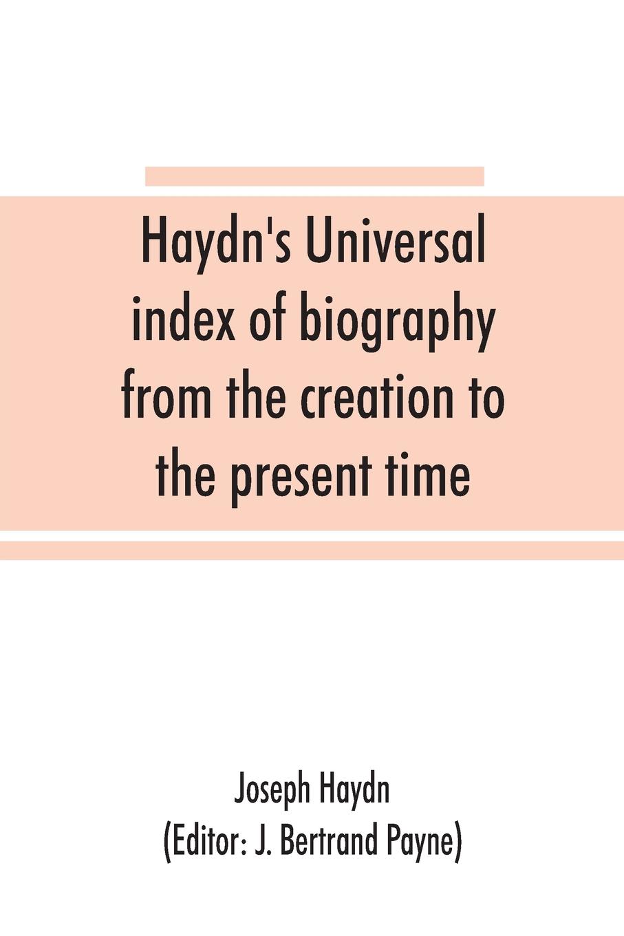 Vorderes Coverbild Haydn's universal index of biography from the creation to the present time, for the use of the statesman, the historian, and the journalist