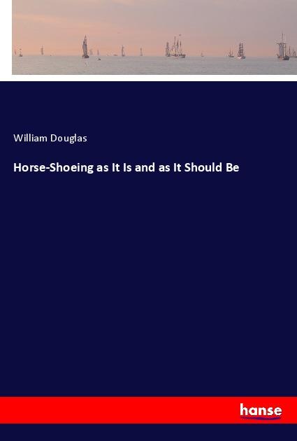 Vorderes Coverbild Horse-Shoeing as It Is and as It Should Be
