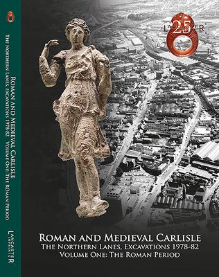 Vorderes Coverbild Roman and Medieval Carlisle: The Northen Lanes, Excavations 1978-82