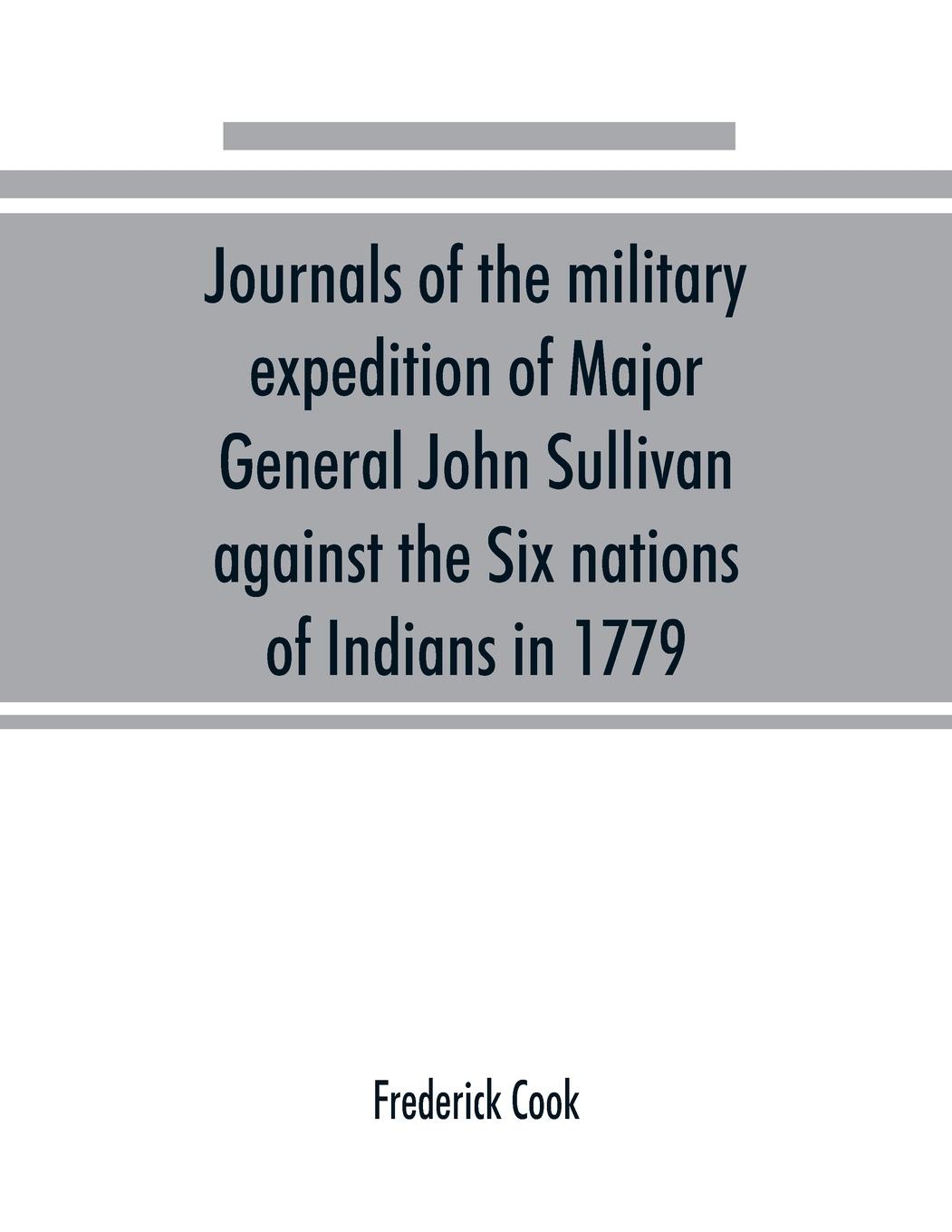 Vorderes Coverbild Journals of the military expedition of Major General John Sullivan against the Six nations of Indians in 1779; with records of centennial celebrations; prepared pursuant to chapter 361, laws of the state of New York, of 1885