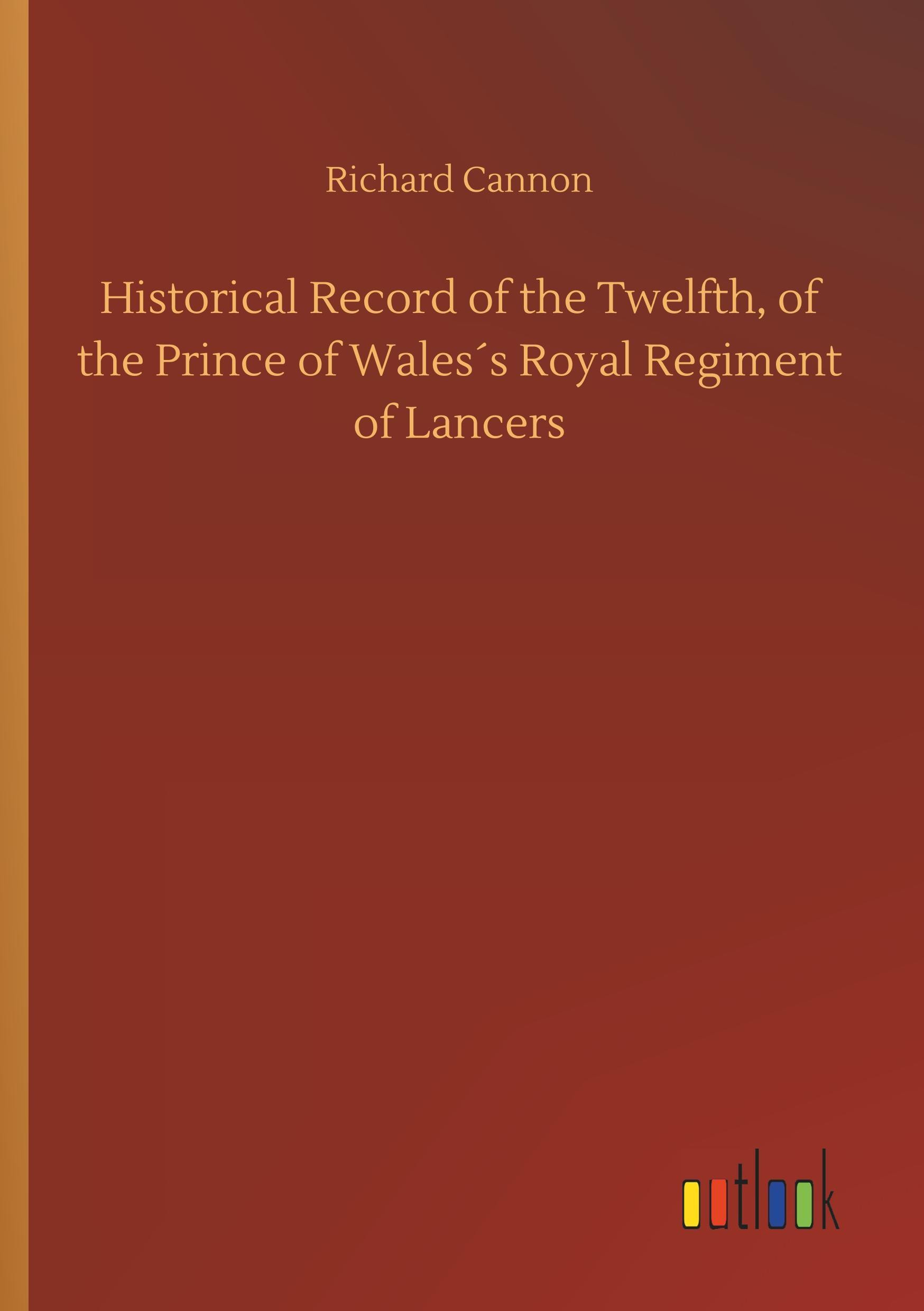 Vorderes Coverbild Historical Record of the Twelfth, of the Prince of Wales´s Royal Regiment of Lancers