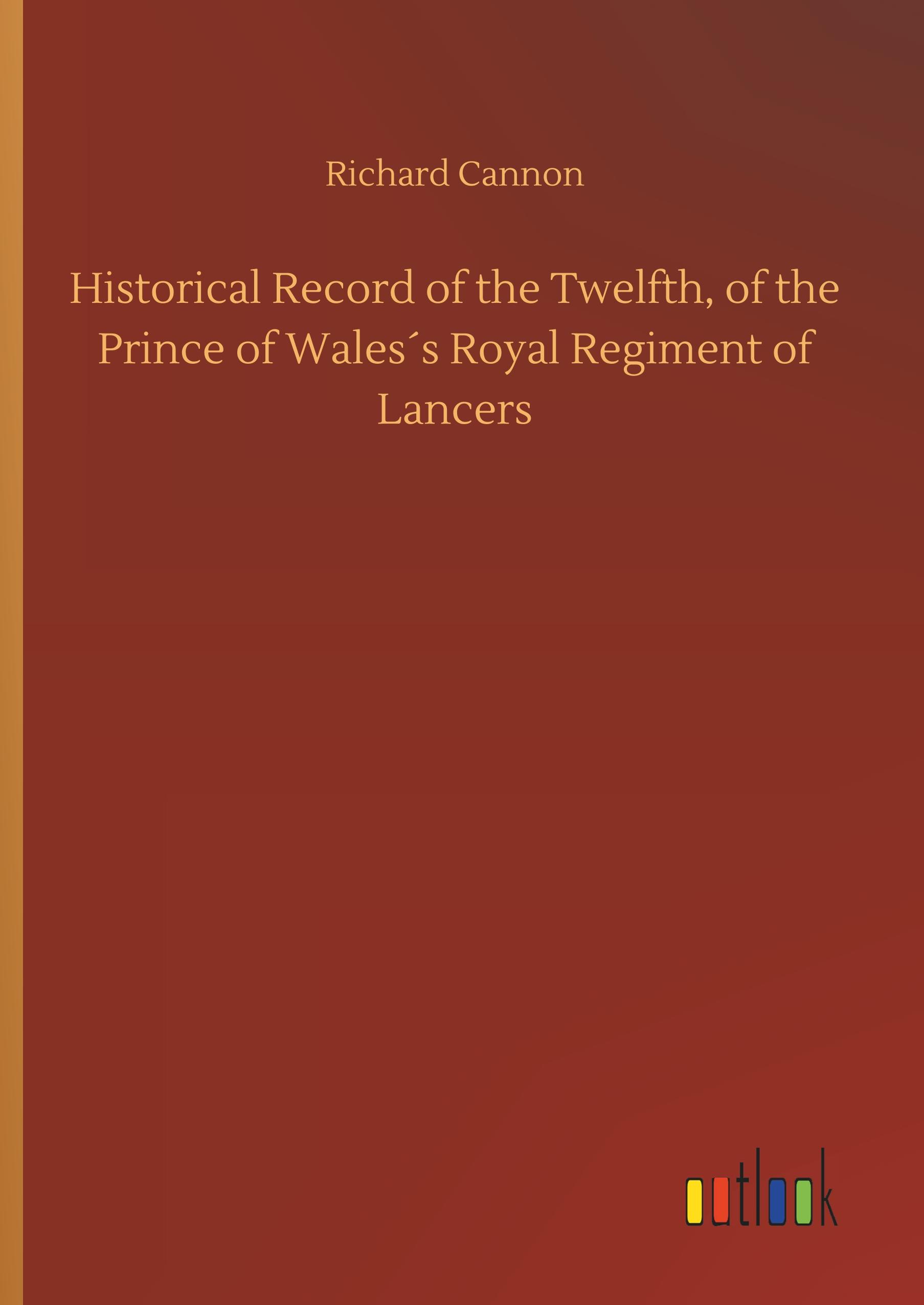 Vorderes Coverbild Historical Record of the Twelfth, of the Prince of Wales´s Royal Regiment of Lancers
