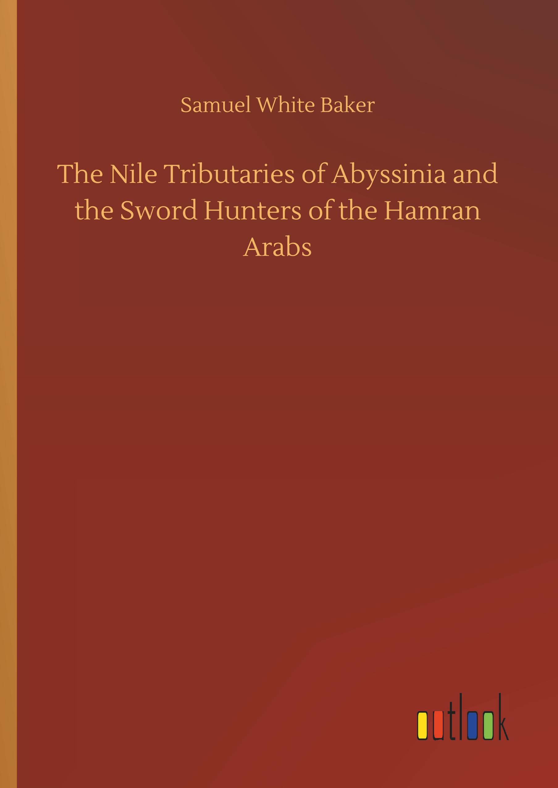 Vorderes Coverbild The Nile Tributaries of Abyssinia and the Sword Hunters of the Hamran Arabs