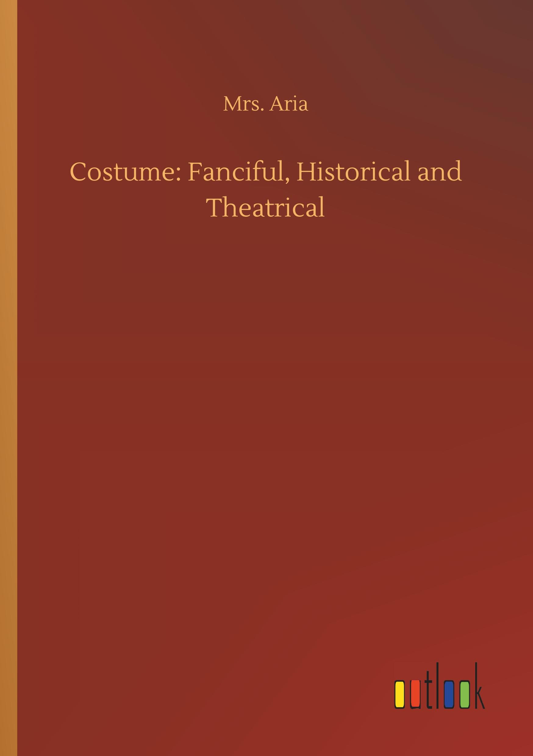 Vorderes Coverbild Costume: Fanciful, Historical and Theatrical