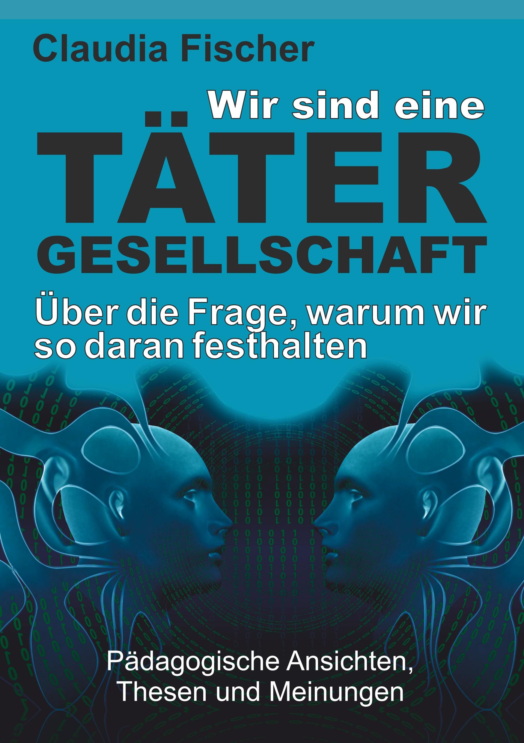Vorderes Coverbild Wir sind eine Tätergesellschaft ... und warum wir so daran festhalten!