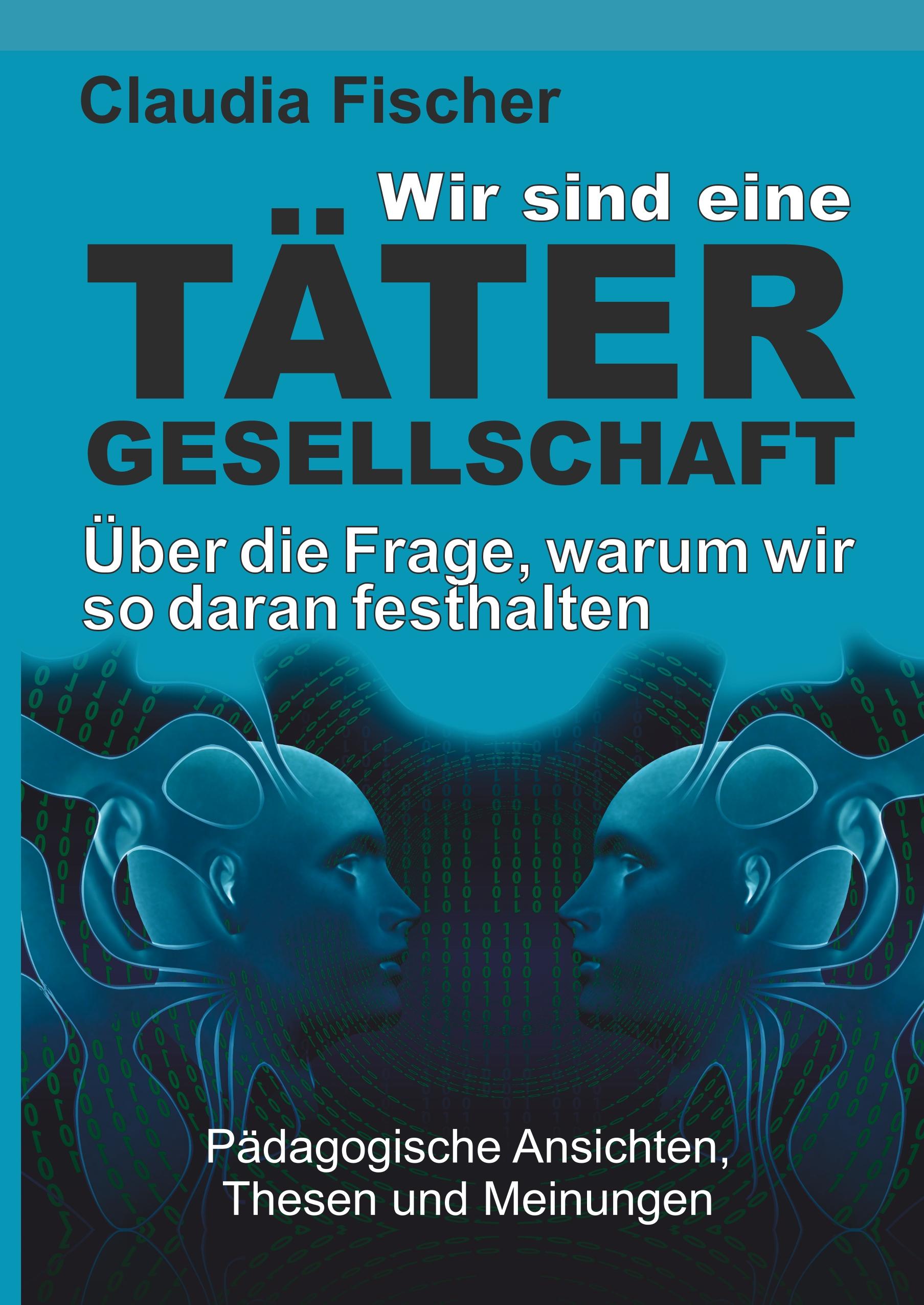 Vorderes Coverbild Wir sind eine Tätergesellschaft ... und warum wir so daran festhalten!