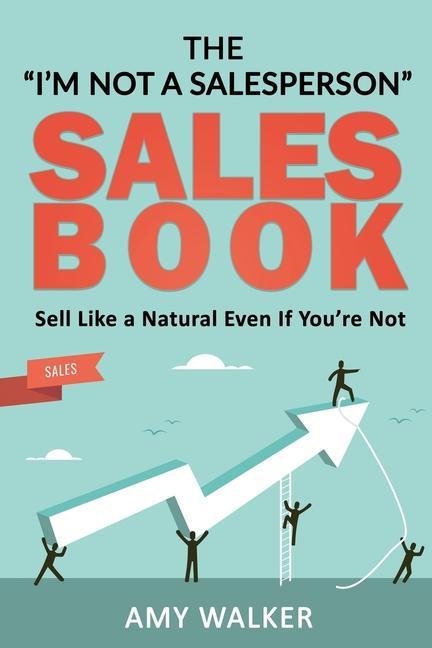 Vorderes Coverbild The I'm Not A Salesperson Sales Book: Sell Like A Natural Even If You're Not
