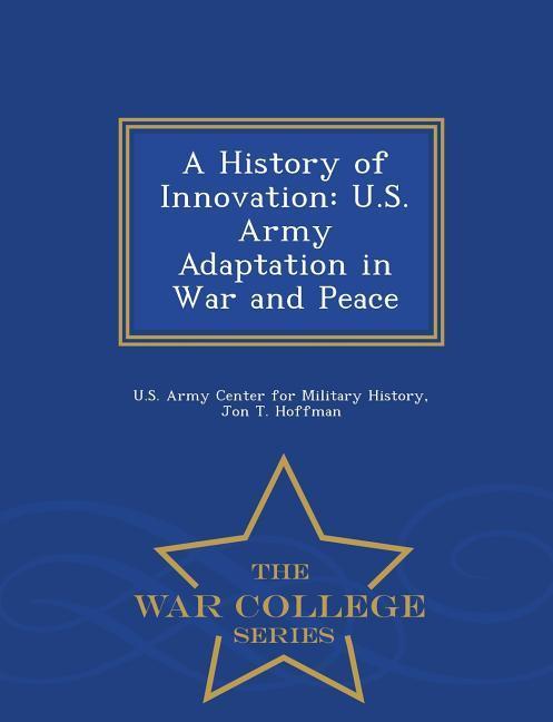 Vorderes Coverbild A History of Innovation: U.S. Army Adaptation in War and Peace - War College Series