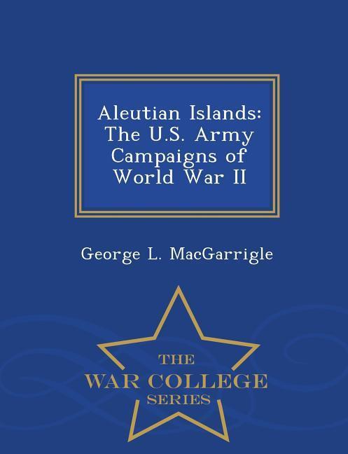 Vorderes Coverbild Aleutian Islands: The U.S. Army Campaigns of World War II - War College Series