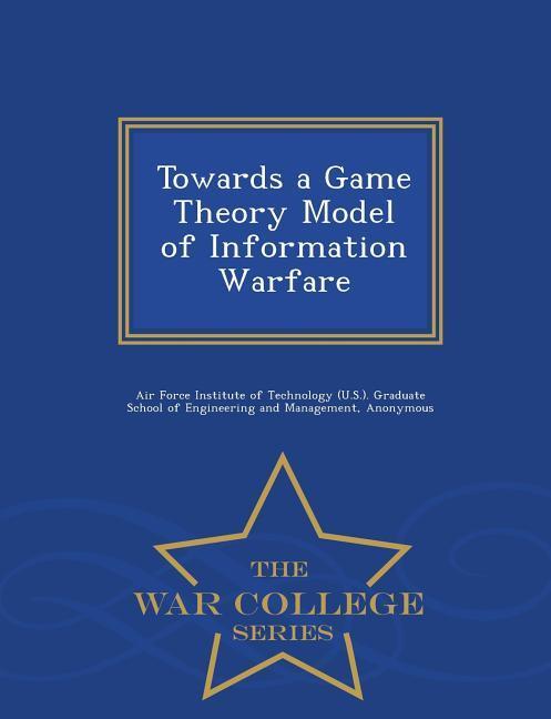 Vorderes Coverbild Towards a Game Theory Model of Information Warfare - War College Series