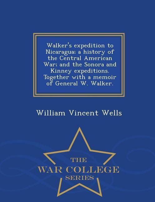 Vorderes Coverbild Walker's Expedition to Nicaragua; A History of the Central American War; And the Sonora and Kinney Expeditions. Together with a Memoir of General W. W