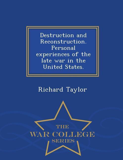 Vorderes Coverbild Destruction and Reconstruction. Personal Experiences of the Late War in the United States. - War College Series