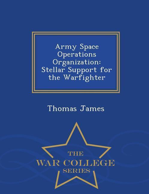 Vorderes Coverbild Army Space Operations Organization: Stellar Support for the Warfighter - War College Series